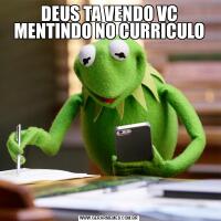 DEUS TA VENDO VC MENTINDO NO CURRICULO