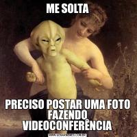 ME SOLTAPRECISO POSTAR UMA FOTO FAZENDO VIDEOCONFERÊNCIA