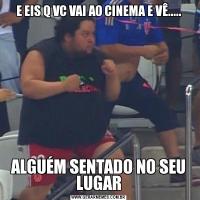 E EIS Q VC VAI AO CINEMA E VÊ.....ALGUÉM SENTADO NO SEU LUGAR