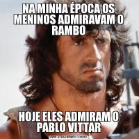 NA MINHA ÉPOCA OS MENINOS ADMIRAVAM O RAMBOHOJE ELES ADMIRAM O PABLO VITTAR