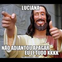 LUCIANANÃO ADIANTOU APAGAR                                    EU LI TUDO KKKK