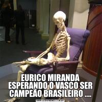 EURICO MIRANDA ESPERANDO O VASCO SER CAMPEÃO BRASILEIRO ....