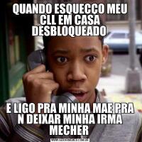 QUANDO ESQUECÇO MEU CLL EM CASA DESBLOQUEADO E LIGO PRA MINHA MAE PRA N DEIXAR MINHA IRMA MECHER 