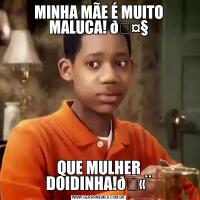 MINHA MÃE É MUITO MALUCA! QUE MULHER DOIDINHA!