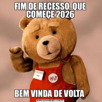 FIM DE RECESSO, QUE COMEÇE 2026BEM VINDA DE VOLTA 