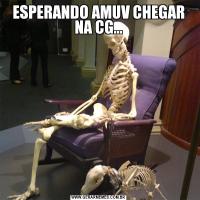 ESPERANDO AMUV CHEGAR NA CG...
