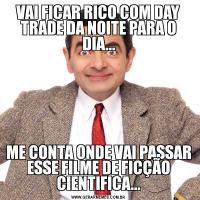 VAI FICAR RICO COM DAY TRADE DA NOITE PARA O DIA...ME CONTA ONDE VAI PASSAR ESSE FILME DE FICÇÃO CIENTIFICA...