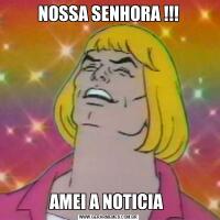 NOSSA SENHORA !!!AMEI A NOTICIA 