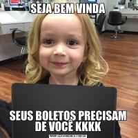 SEJA BEM VINDASEUS BOLETOS PRECISAM DE VOCÊ KKKK