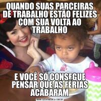 QUANDO SUAS PARCEIRAS DE TRABALHO ESTÃO FELIZES COM SUA VOLTA AO TRABALHOE VOCÊ SÓ CONSEGUE PENSAR QUE AS FÉRIAS ACABARAM