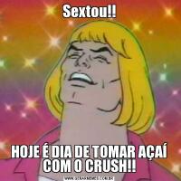 Sextou!!HOJE É DIA DE TOMAR AÇAÍ
COM O CRUSH!!