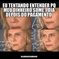 EU TENTANDO ENTENDER PQ MEU DINHEIRO SOME 1 DIA DEPOIS DO PAGAMENTO 