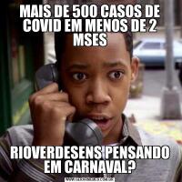 MAIS DE 500 CASOS DE COVID EM MENOS DE 2 MSESRIOVERDESENS PENSANDO EM CARNAVAL?