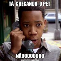 TÁ  CHEGANDO  O PET NÃOOOOOOOO