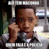 ALÔ TEM MACONHA QUEM FALA É A POLICIA