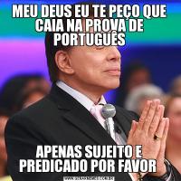 MEU DEUS EU TE PEÇO QUE CAIA NA PROVA DE PORTUGUÊSAPENAS SUJEITO E PREDICADO POR FAVOR 
