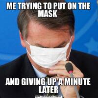 ME TRYING TO PUT ON THE MASK AND GIVING UP A MINUTE LATER
