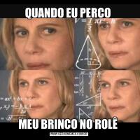 QUANDO EU PERCO MEU BRINCO NO ROLÊ 