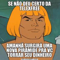 SE NÃO DEU CERTO DA TELEXFREEAMANHÃ SURGIRÁ UMA NOVA PIRÂMIDE PRA VC TORRAR SEU DINHEIRO