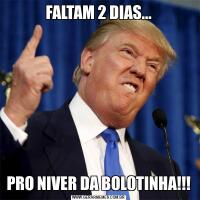 FALTAM 2 DIAS...PRO NIVER DA BOLOTINHA!!!