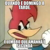 QUANDO É DOMINGO A TARDE.E LEMBRO QUE AMANHÃ É SEGUNDA