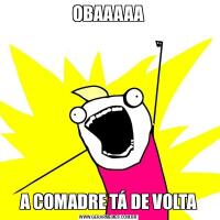 OBAAAAAA COMADRE TÁ DE VOLTA