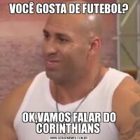 VOCÊ GOSTA DE FUTEBOL?OK,VAMOS FALAR DO CORINTHIANS 