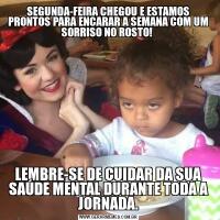 SEGUNDA-FEIRA CHEGOU E ESTAMOS PRONTOS PARA ENCARAR A SEMANA COM UM SORRISO NO ROSTO! LEMBRE-SE DE CUIDAR DA SUA SAÚDE MENTAL DURANTE TODA A JORNADA.