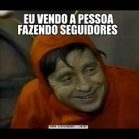EU VENDO A PESSOA FAZENDO SEGUIDORES 