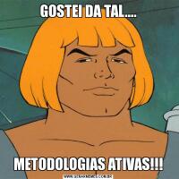 GOSTEI DA TAL....METODOLOGIAS ATIVAS!!!