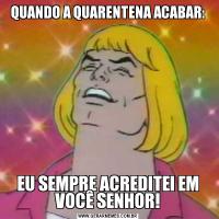 QUANDO A QUARENTENA ACABAR:EU SEMPRE ACREDITEI EM VOCÊ SENHOR!