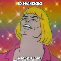 OS FRANCESESVENDO QUE A GUERRA ACABOU!