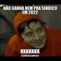 NÃO GANHA NEM PRA SINDICO EM 2022KKKKKKK