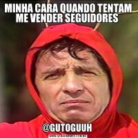 MINHA CARA QUANDO TENTAM ME VENDER SEGUIDORES @GUTOGUUH 