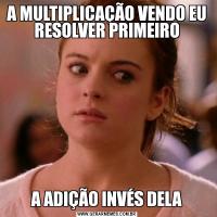 A MULTIPLICAÇÃO VENDO EU RESOLVER PRIMEIROA ADIÇÃO INVÉS DELA