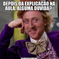 DEPOIS DA EXPLICAÇÃO NA AULA, ALGUMA DÚVIDA? 