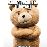 ACABOU A MOLEZA TODDYNHO