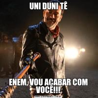 UNI DUNI TÊENEM, VOU ACABAR COM VOCÊ!!!