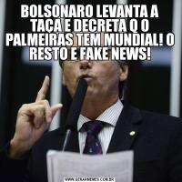 BOLSONARO LEVANTA A TAÇA E DECRETA Q O PALMEIRAS TEM MUNDIAL! O RESTO E FAKE NEWS!