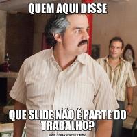 QUEM AQUI DISSEQUE SLIDE NÃO É PARTE DO TRABALHO?