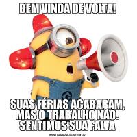 BEM VINDA DE VOLTA!SUAS FÉRIAS ACABARAM, MAS O TRABALHO NÃO! SENTIMOS SUA FALTA