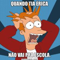 QUANDO TIA ÉRICANÃO VAI PRA ESCOLA.