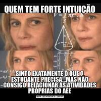 QUEM TEM FORTE INTUIÇÃOSINTO EXATAMENTE O QUE O ESTUDANTE PRECISA…MAS NÃO CONSIGO RELACIONAR AS ATIVIDADES PRÓPRIAS DO AEE