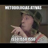 METODOLOGIAS ATIVAS ISSO ISSO ISSO 