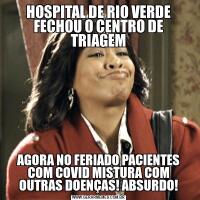 HOSPITAL DE RIO VERDE FECHOU O CENTRO DE TRIAGEMAGORA NO FERIADO PACIENTES COM COVID MISTURA COM OUTRAS DOENÇAS! ABSURDO!