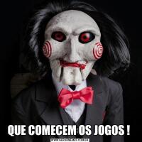 QUE COMECEM OS JOGOS ! 