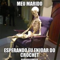 MEU MARIDOESPERANDO EU ENJOAR DO CROCHET