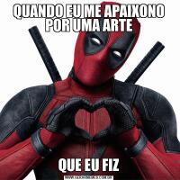 QUANDO EU ME APAIXONO POR UMA ARTEQUE EU FIZ
