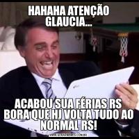 HAHAHA ATENÇÃO GLAUCIA...ACABOU SUA FÉRIAS RS BORA QUE HJ VOLTA TUDO AO NORMAL RS!
