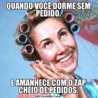 QUANDO VOCÊ DORME SEM PEDIDO.E AMANHECE COM O ZAP CHEIO DE PEDIDOS.